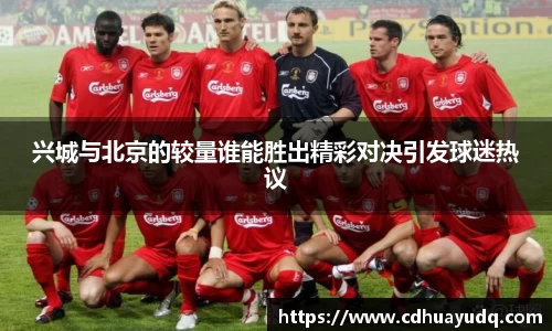 兴城与北京的较量谁能胜出精彩对决引发球迷热议
