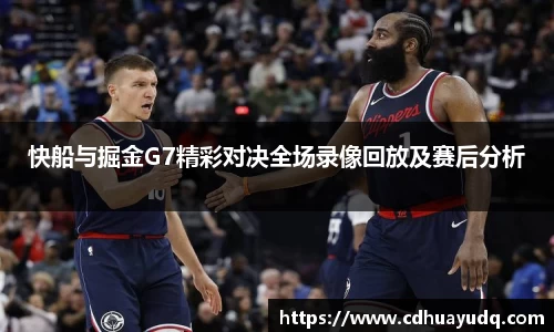 快船与掘金G7精彩对决全场录像回放及赛后分析